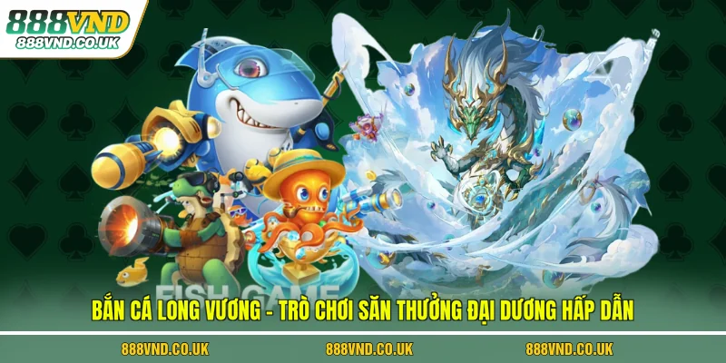 bắn cá long vương