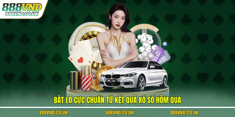Bắt lô cực chuẩn từ kết quả xổ số hôm qua