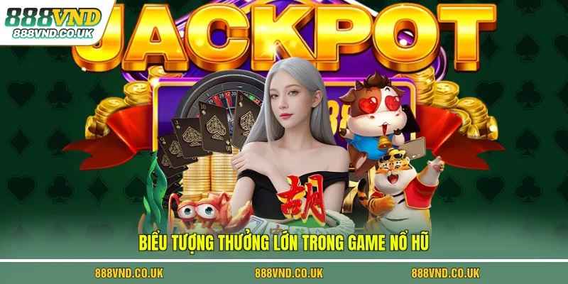 Biểu tượng thưởng lớn trong game nổ hũ