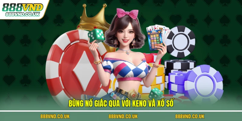 Bùng nổ giác qua với keno và xổ số