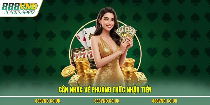 Cân nhắc về phương thức nhận tiền