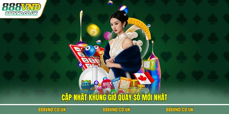 Cập nhật khung giờ quay số mới nhất
