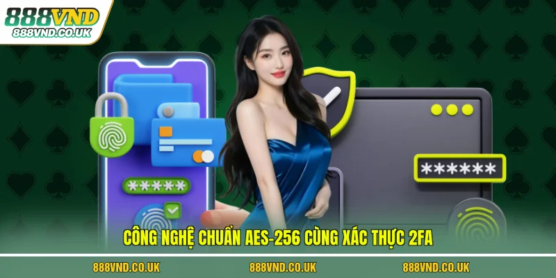 Công nghệ chuẩn AES-256 cùng xác thực 2FA 