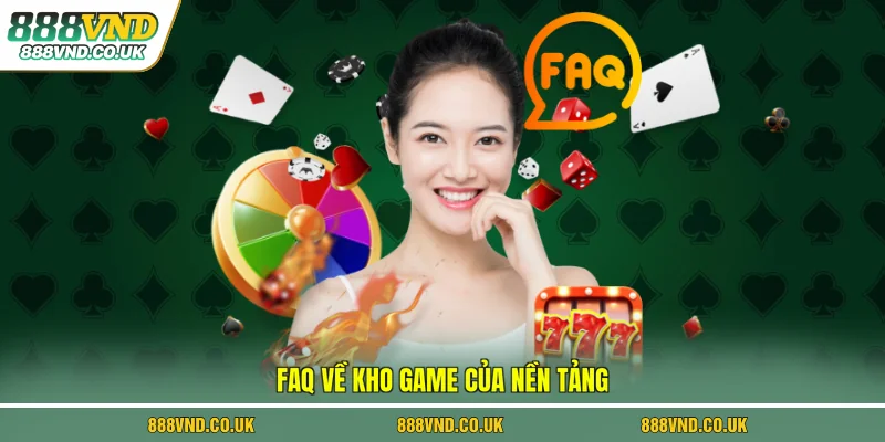 Faq về kho game của nền tảng
