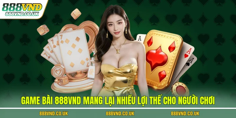Game bài 888VND mang lại nhiều lợi thế cho người chơi