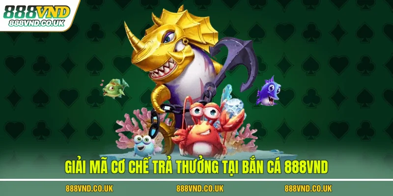 Giải mã cơ chế trả thưởng tại bắn cá 888VND