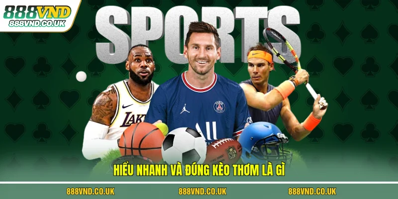 Hiểu nhanh và đúng kèo thơm là gì