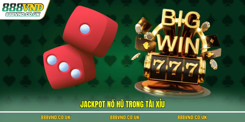 Jackpot nổ hũ trong tài xỉu