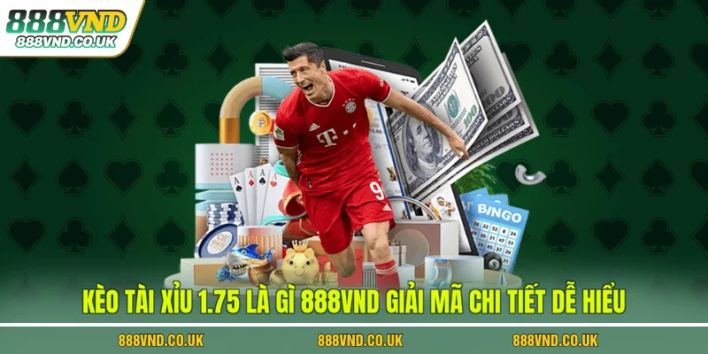 kèo tài xỉu 1.75 là gì