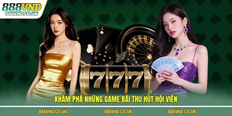 Khám phá những game bài thu hút hội viên