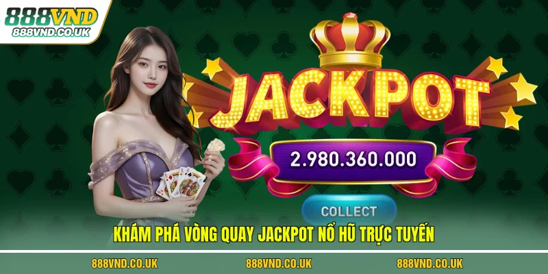 Khám phá vòng quay jackpot nổ hũ trực tuyến