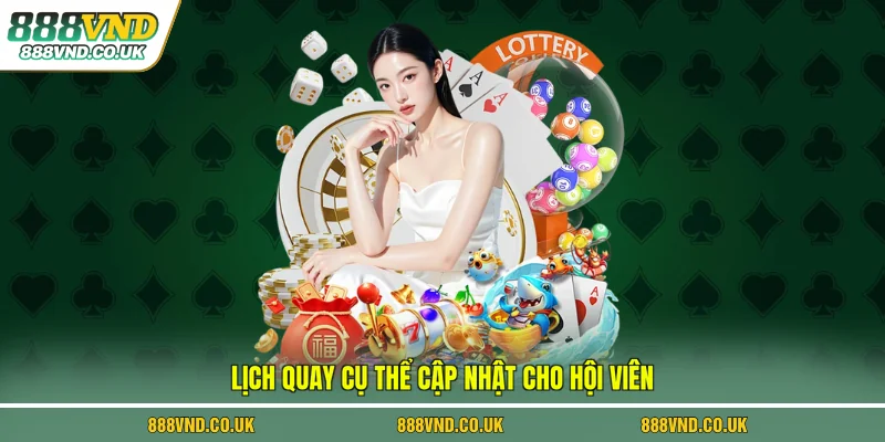 Lịch quay cụ thể cập nhật cho hội viên